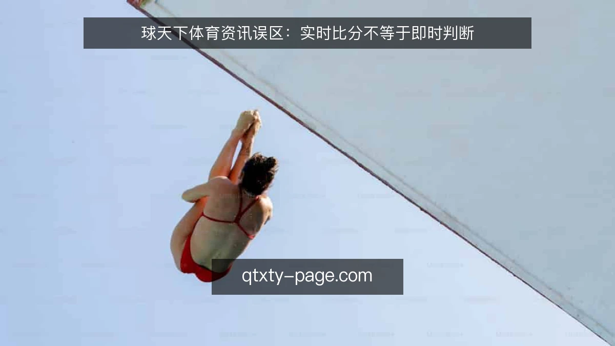 球天下体育资讯误区：实时比分不等于即时判断