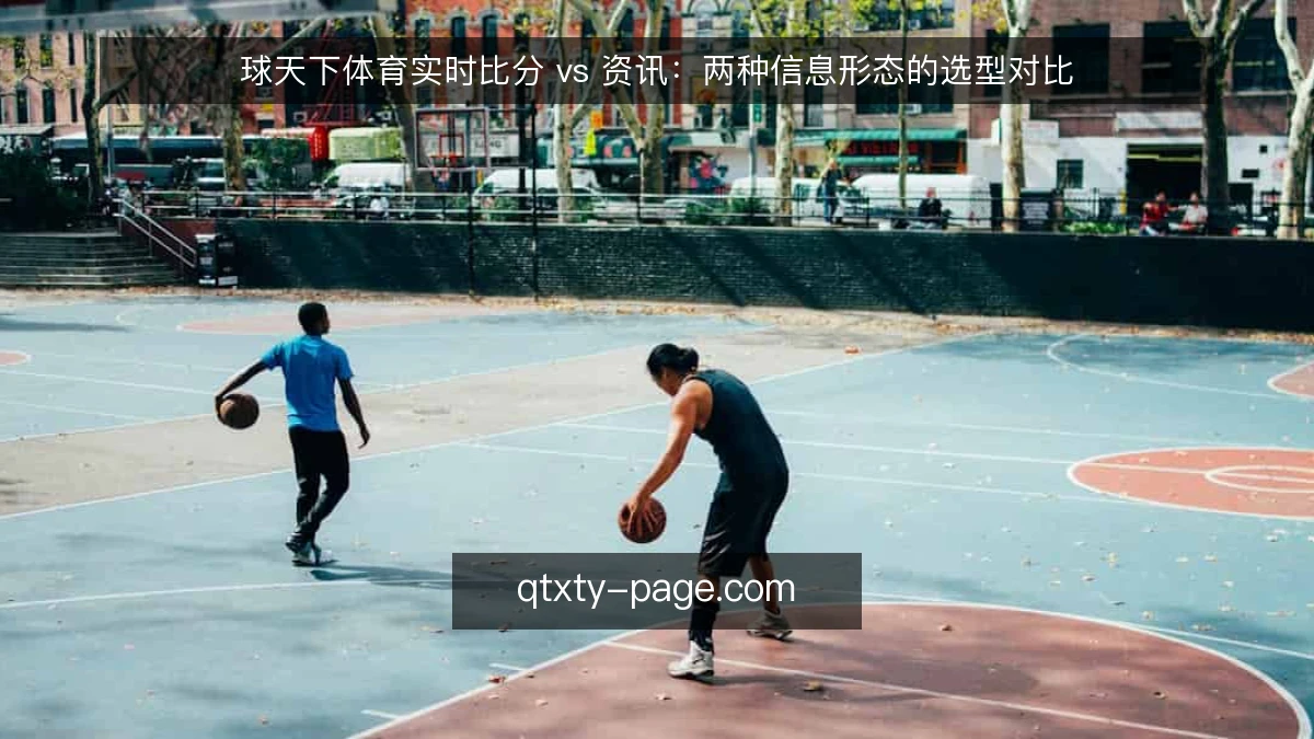 球天下体育实时比分 vs 资讯：两种信息形态的选型对比