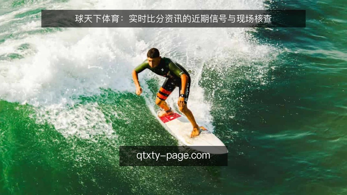 球天下体育：实时比分资讯的近期信号与现场核查