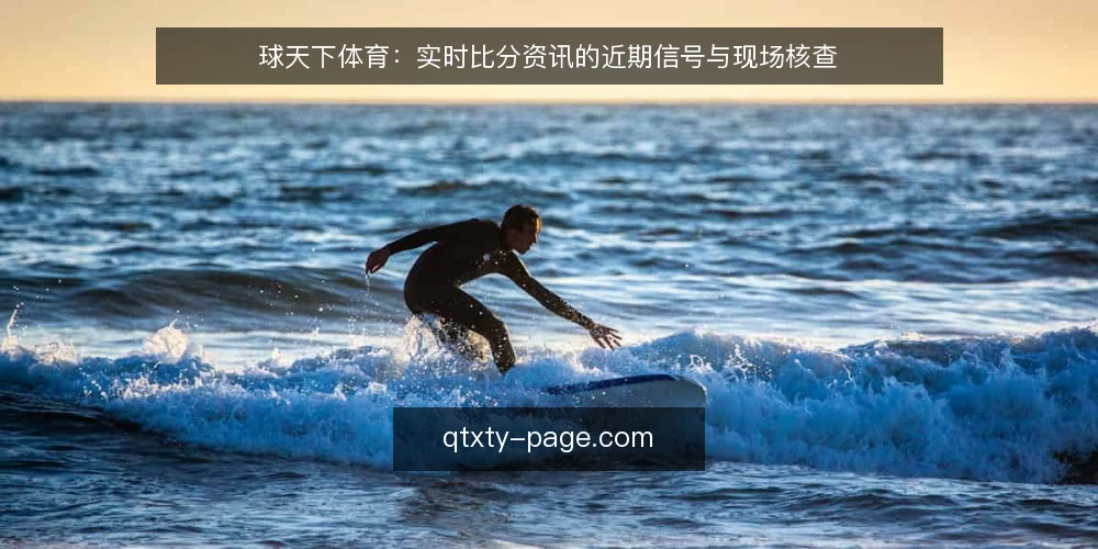 球天下体育：实时比分资讯的近期信号与现场核查 — 近期值得关注的信号 配图