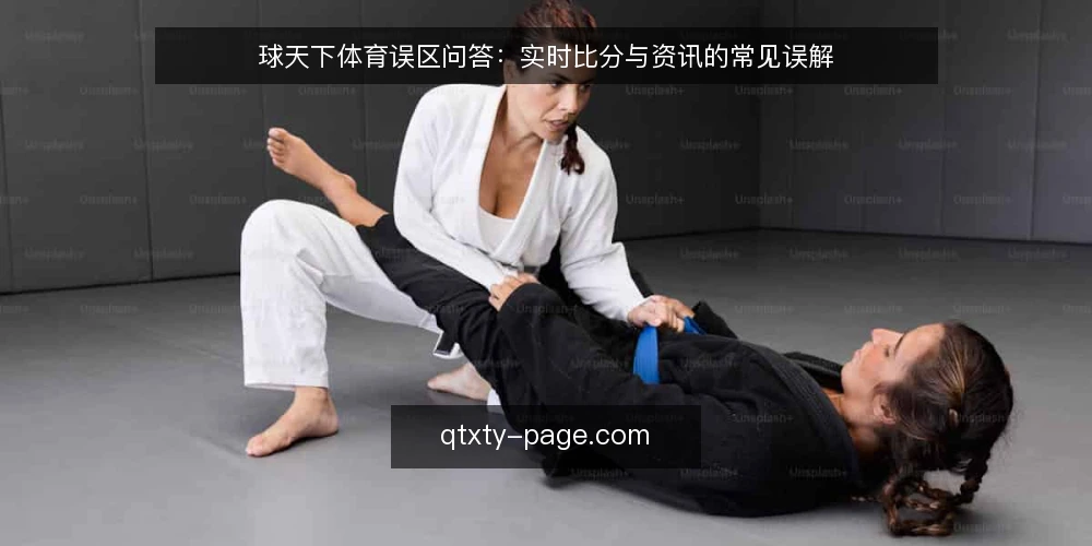 球天下体育误区问答：实时比分与资讯的常见误解 — 先厘清：实时比分与资讯是两个信息层 配图