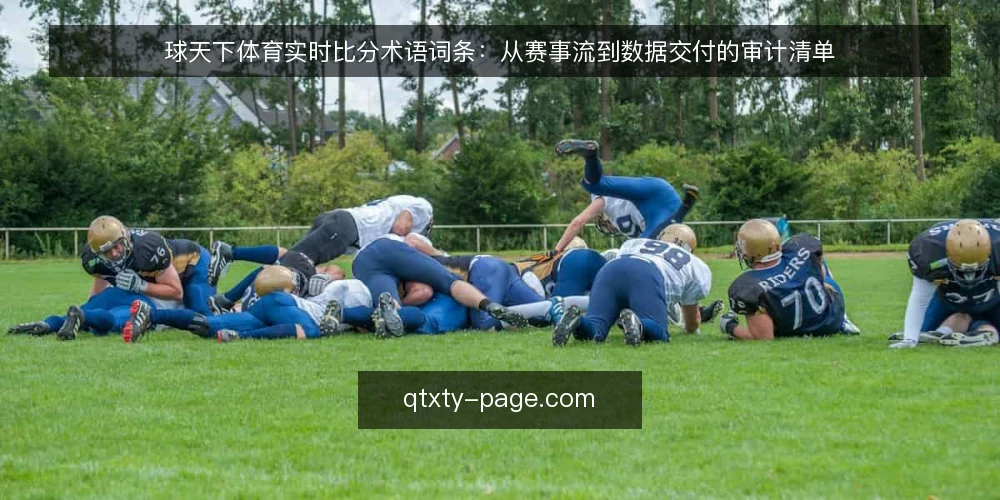 球天下体育实时比分术语词条:从赛事流到数据交付的审计清单 — 为何现在审计:实时比分术语的误用代价 配图