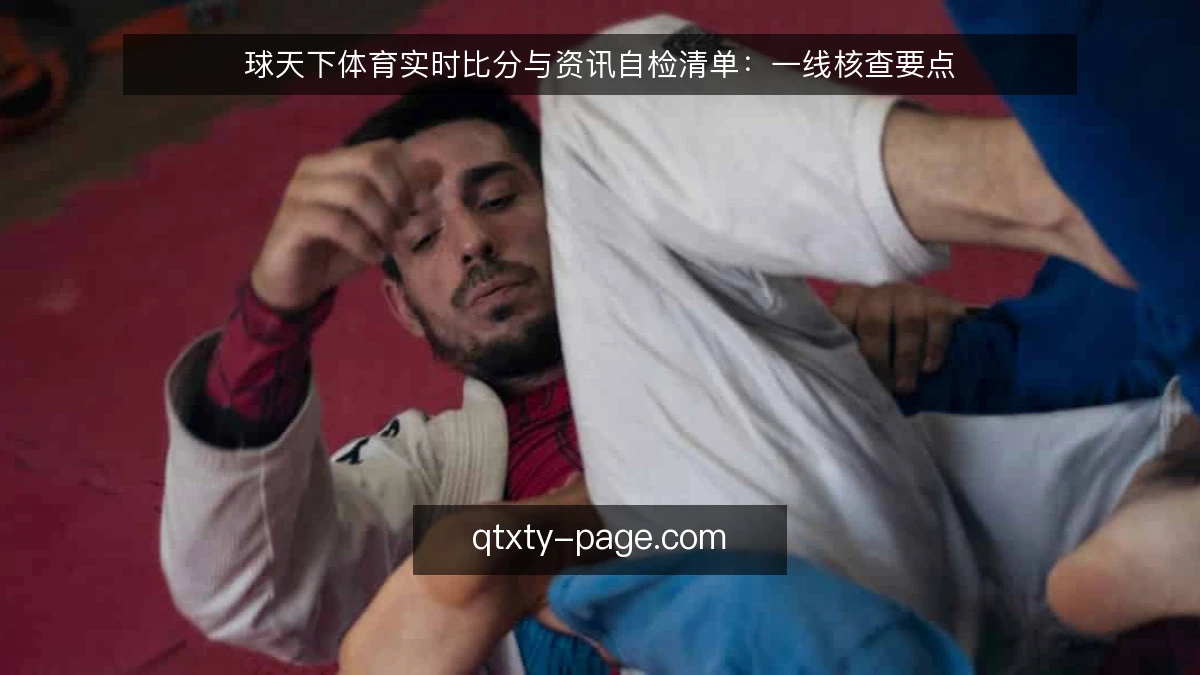 球天下体育实时比分与资讯自检清单:一线核查要点